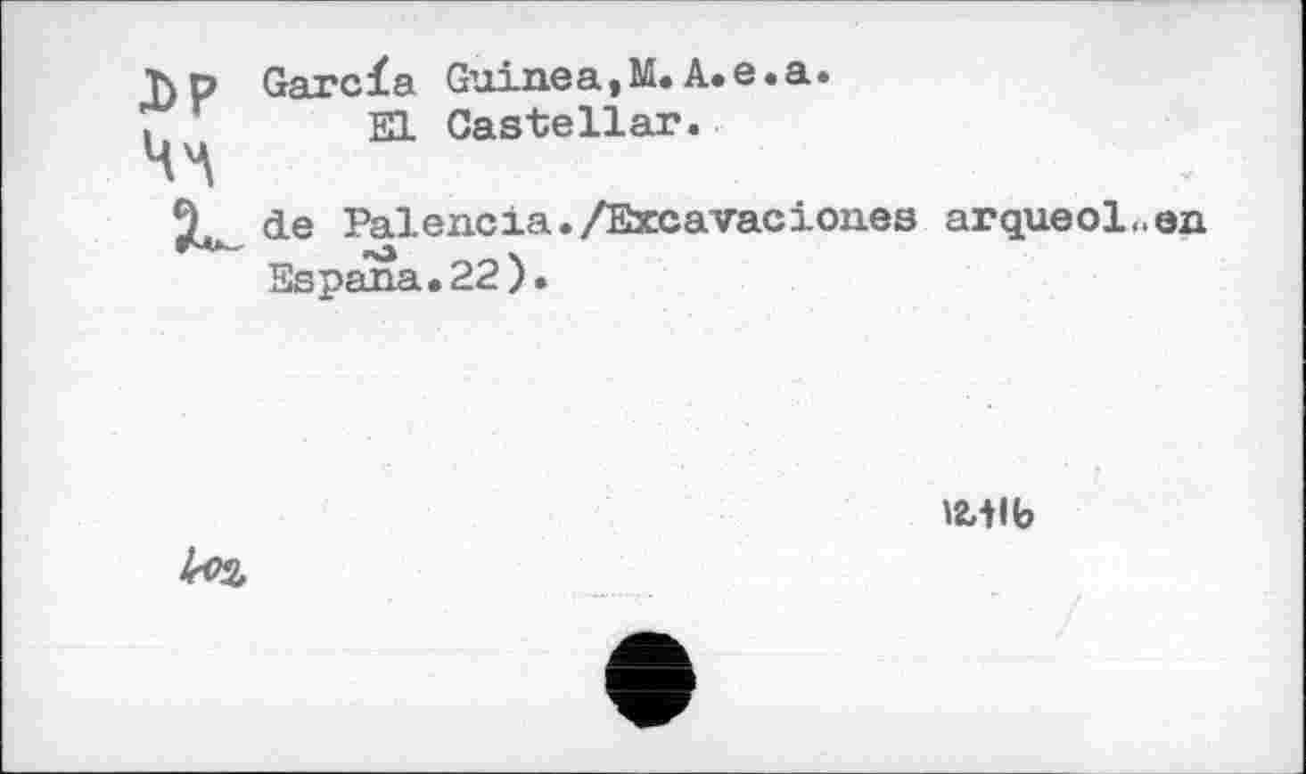 ﻿T) р Garcia Guinea, M. A. e. a.
,	Kl Castellar.
Чл
de Palencia./Excavaciones arqueol..en Espana.22).
КЛІЬ